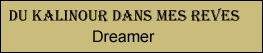 Du Kalinour Dans Mes Reves "Dreamer"