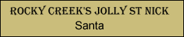 Rocky Creek's Jolly St Nick  "Santa"